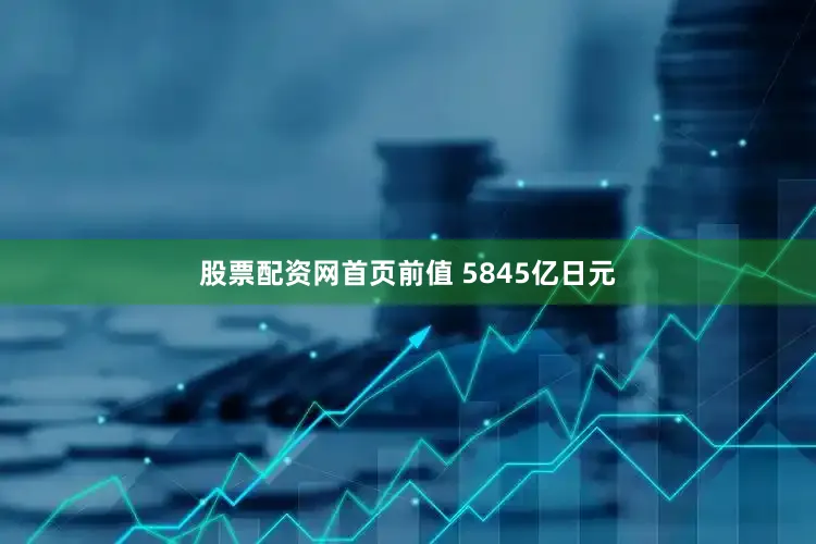 股票配资网首页前值 5845亿日元