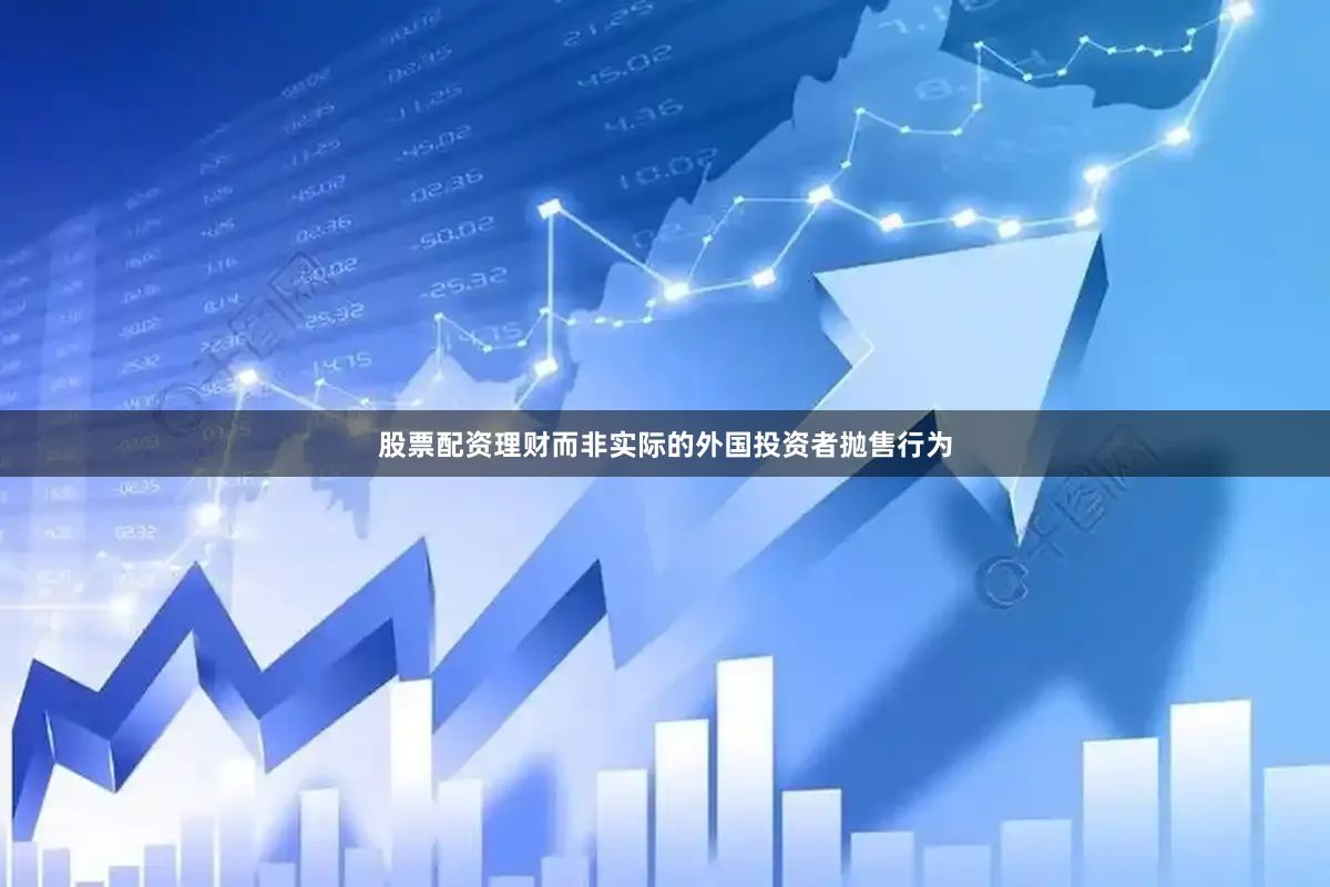 股票配资理财而非实际的外国投资者抛售行为