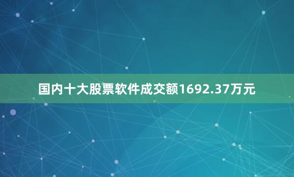 国内十大股票软件成交额1692.37万元