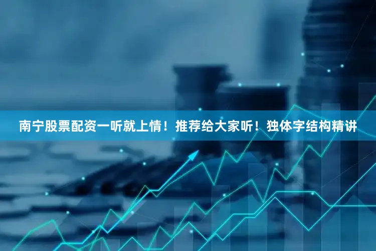 南宁股票配资一听就上情！推荐给大家听！独体字结构精讲