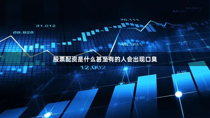 股票配资是什么甚至有的人会出现口臭
