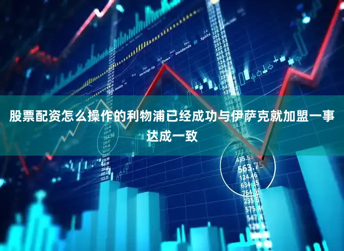 股票配资怎么操作的利物浦已经成功与伊萨克就加盟一事达成一致