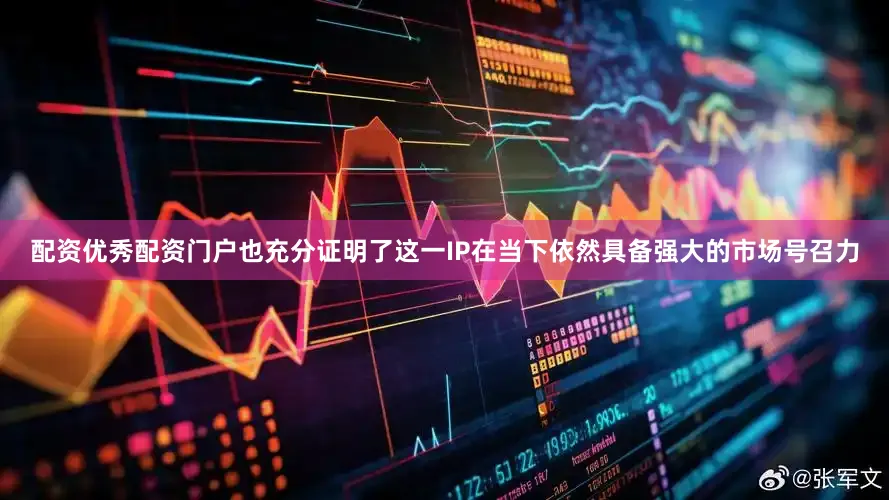 配资优秀配资门户也充分证明了这一IP在当下依然具备强大的市场号召力